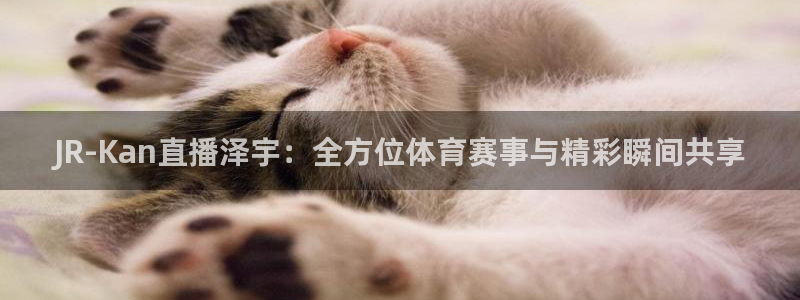 JR-Kan直播泽宇：全方位体育赛事与精彩瞬间共享
