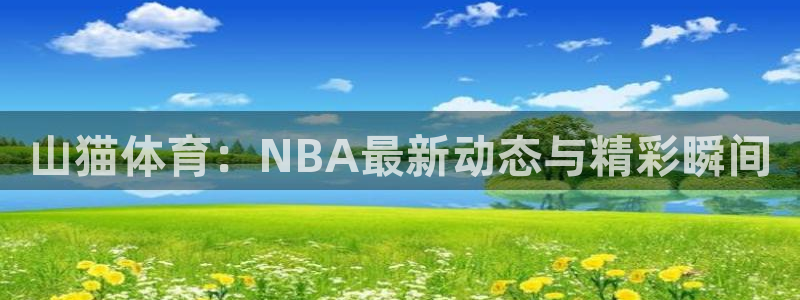 山猫体育：NBA最新动态与精彩瞬间