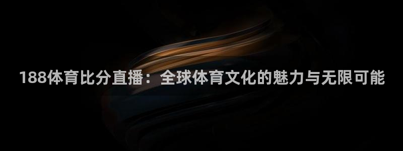 188体育比分直播：全球体育文化的魅力与无限可能