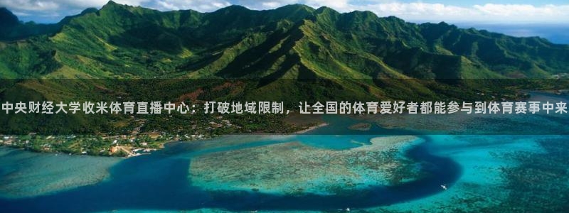 中央财经大学收米体育直播中心：打破地域限制，让全国的体育爱好者都能参与到体育赛事中来