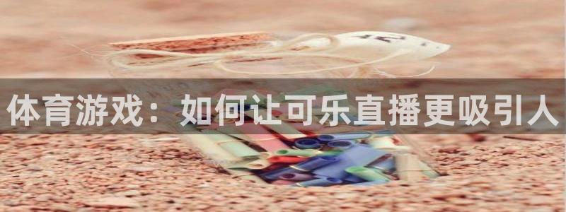 体育游戏：如何让可乐直播更吸引人