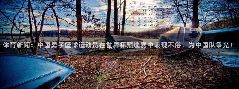 体育新闻：中国男子篮球运动员在世界杯预选赛中表现不俗，为中国队争光！