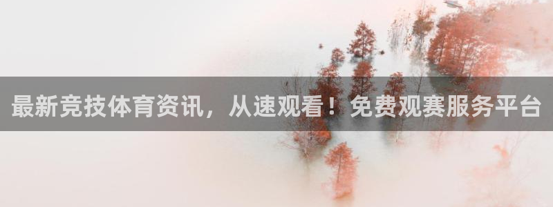 最新竞技体育资讯，从速观看！免费观赛服务平台