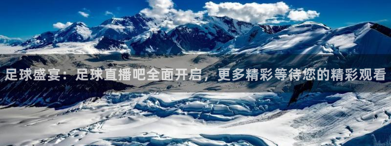 足球盛宴：足球直播吧全面开启，更多精彩等待您的精彩观看